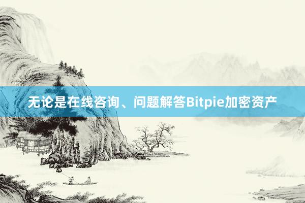 无论是在线咨询、问题解答Bitpie加密资产