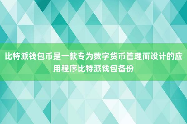 比特派钱包币是一款专为数字货币管理而设计的应用程序比特派钱包备份