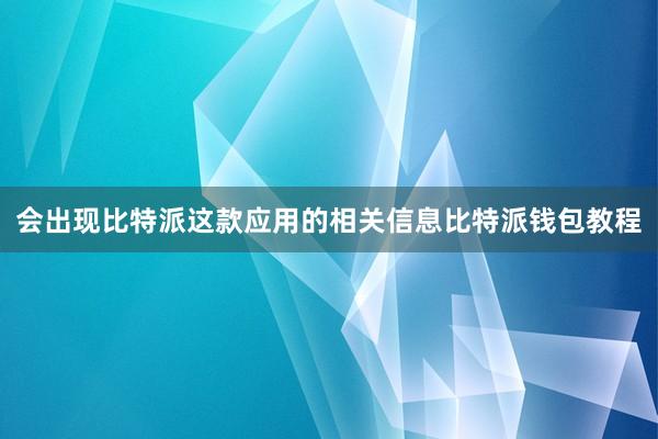 会出现比特派这款应用的相关信息比特派钱包教程