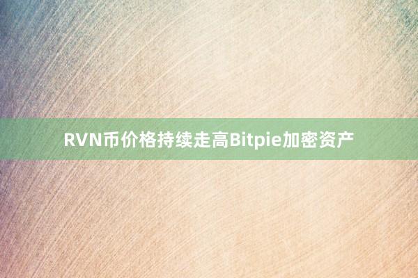 RVN币价格持续走高Bitpie加密资产