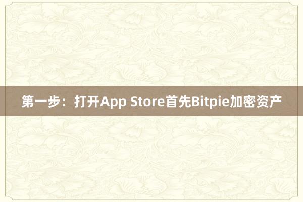 第一步：打开App Store首先Bitpie加密资产