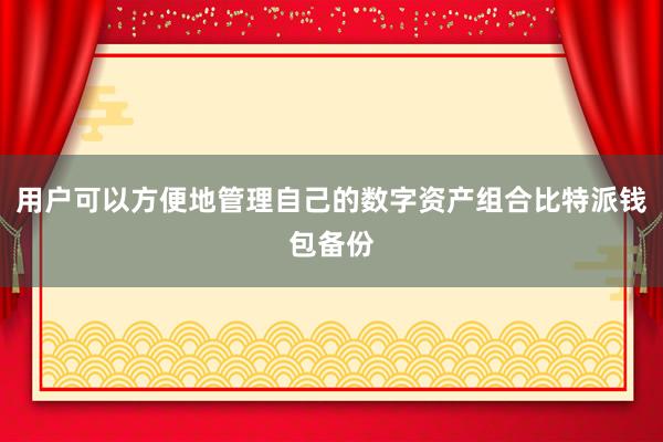 用户可以方便地管理自己的数字资产组合比特派钱包备份