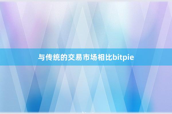 与传统的交易市场相比bitpie