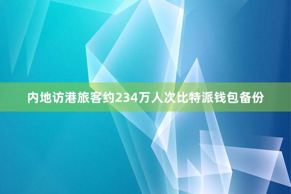 内地访港旅客约234万人次比特派钱包备份