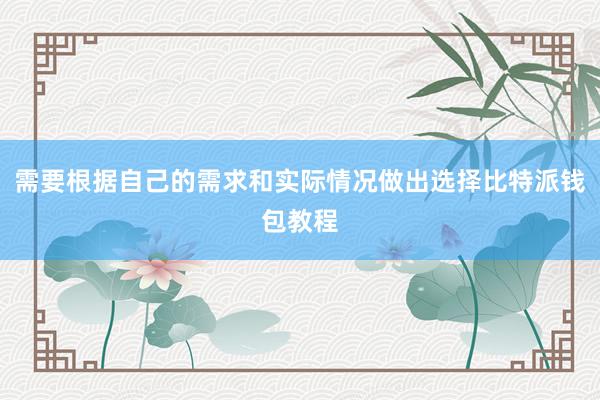 需要根据自己的需求和实际情况做出选择比特派钱包教程