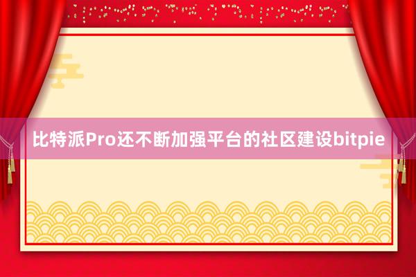 比特派Pro还不断加强平台的社区建设bitpie