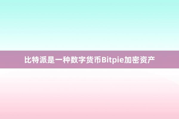 比特派是一种数字货币Bitpie加密资产