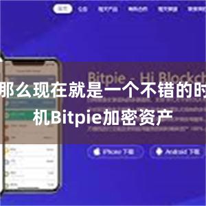 那么现在就是一个不错的时机Bitpie加密资产