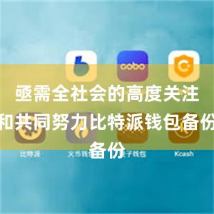 亟需全社会的高度关注和共同努力比特派钱包备份