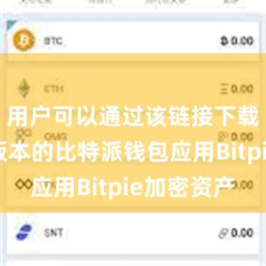 用户可以通过该链接下载到最新版本的比特派钱包应用Bitpie加密资产